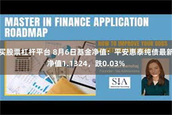 买股票杠杆平台 8月6日基金净值：平安惠泰纯债最新净值1.1324，跌0.03%