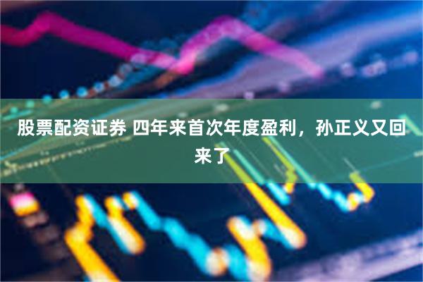 股票配资证券 四年来首次年度盈利，孙正义又回来了