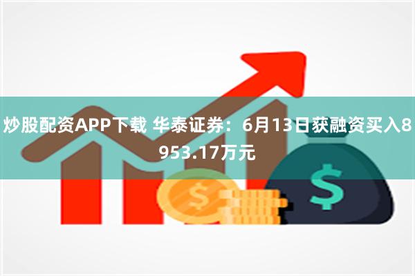 炒股配资APP下载 华泰证券：6月13日获融资买入8953.17万元
